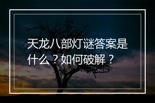 天龙八部灯谜答案是什么？如何破解？