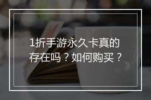 1折手游永久卡真的存在吗？如何购买？