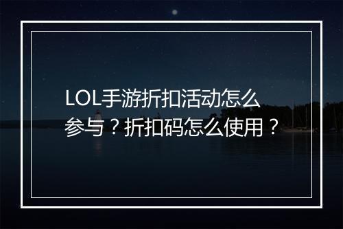 LOL手游折扣活动怎么参与?折扣码怎么使用?