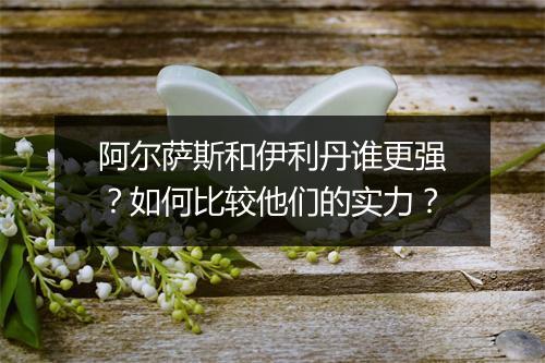 阿尔萨斯和伊利丹谁更强？如何比较他们的实力？