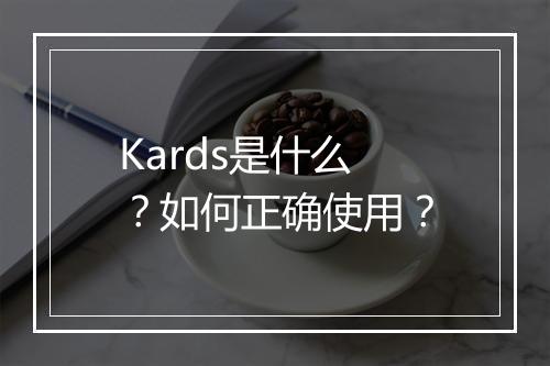 Kards是什么?如何正确使用?