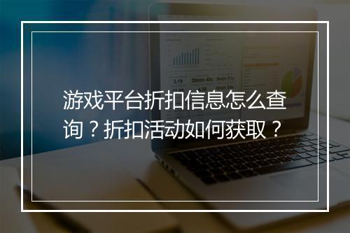 游戏平台折扣信息怎么查询？折扣活动如何获取？