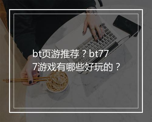 bt页游推荐？bt777游戏有哪些好玩的？