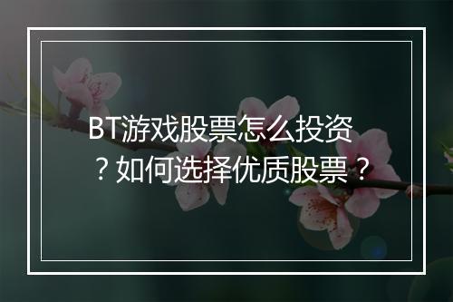 BT游戏股票怎么投资？如何选择优质股票？