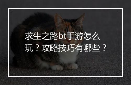 求生之路bt手游怎么玩?攻略技巧有哪些?