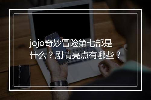 jojo奇妙冒险第七部是什么?剧情亮点有哪些?
