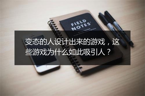 变态的人设计出来的游戏，这些游戏为什么如此吸引人？