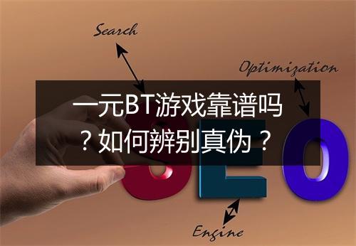 一元BT游戏靠谱吗？如何辨别真伪？