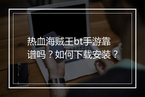 热血海贼王bt手游靠谱吗？如何下载安装？