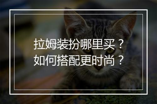 拉姆装扮哪里买？如何搭配更时尚？