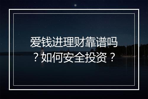 爱钱进理财靠谱吗？如何安全投资？