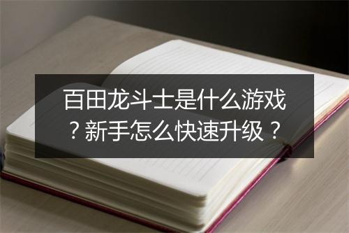 百田龙斗士是什么游戏?新手怎么快速升级?