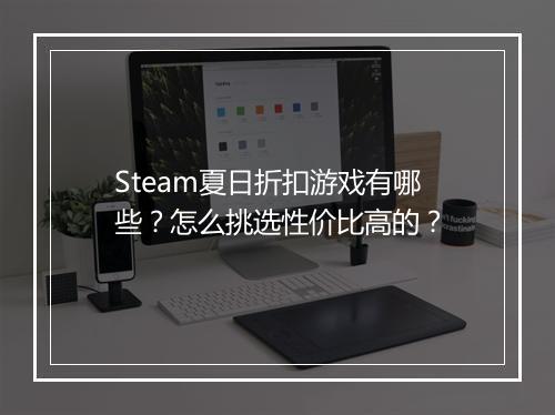 Steam夏日折扣游戏有哪些?怎么挑选性价比高的?