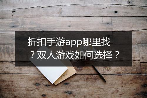 折扣手游app哪里找？双人游戏如何选择？