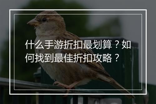 什么手游折扣最划算？如何找到最佳折扣攻略？
