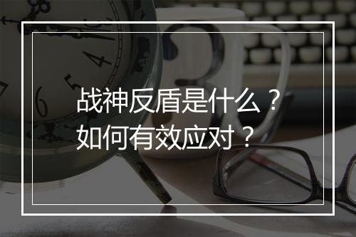 战神反盾是什么？如何有效应对？