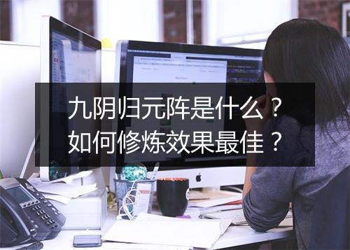 九阴归元阵是什么？如何修炼效果最佳？