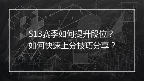 S13赛季如何提升段位？如何快速上分技巧分享？