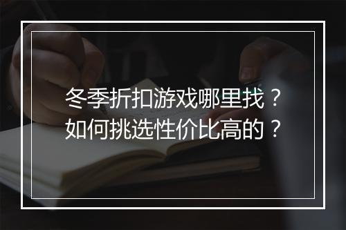 冬季折扣游戏哪里找?如何挑选性价比高的?