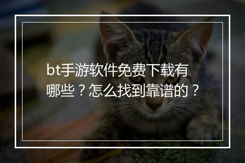 bt手游软件免费下载有哪些？怎么找到靠谱的？