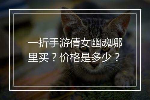 一折手游倩女幽魂哪里买?价格是多少?