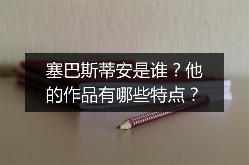 塞巴斯蒂安是谁?他的作品有哪些特点?