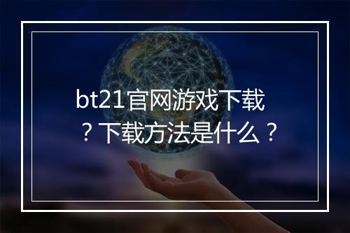 bt21官网游戏下载?下载方法是什么?