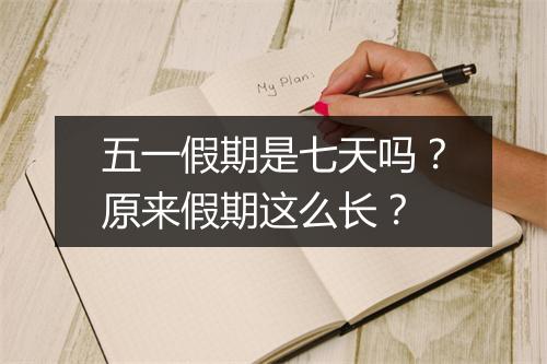 五一假期是七天吗?原来假期这么长?