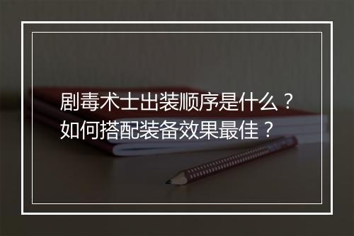 剧毒术士出装顺序是什么？如何搭配装备效果最佳？