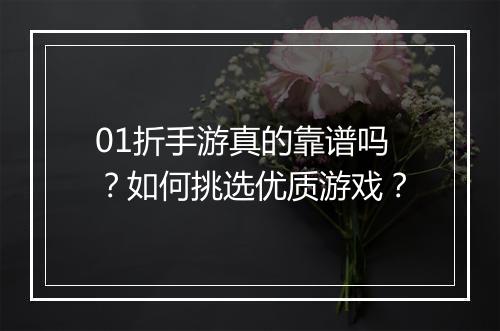 01折手游真的靠谱吗？如何挑选优质游戏？