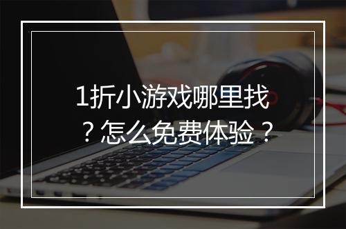 1折小游戏哪里找？怎么免费体验？