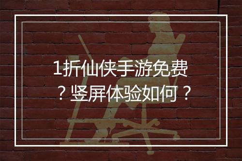 1折仙侠手游免费?竖屏体验如何?