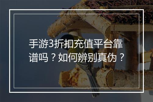 手游3折扣充值平台靠谱吗？如何辨别真伪？