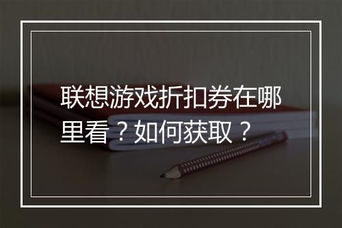 联想游戏折扣券在哪里看?如何获取?