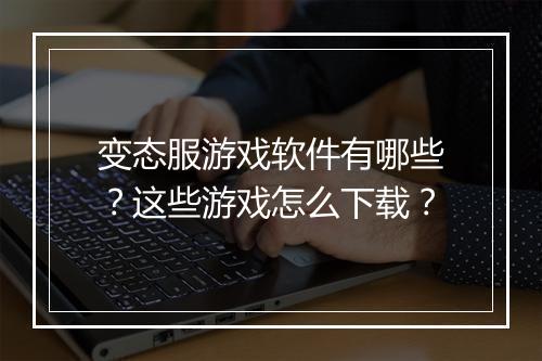 变态服游戏软件有哪些?这些游戏怎么下载?