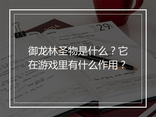 御龙林圣物是什么?它在游戏里有什么作用?