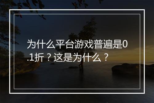 为什么平台游戏普遍是0.1折？这是为什么？