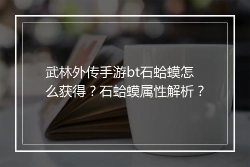 武林外传手游bt石蛤蟆怎么获得？石蛤蟆属性解析？