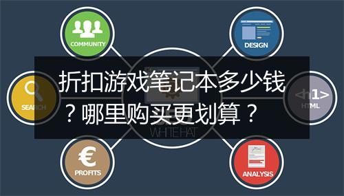 折扣游戏笔记本多少钱？哪里购买更划算？