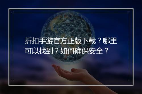 折扣手游官方正版下载？哪里可以找到？如何确保安全？