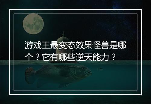 游戏王最变态效果怪兽是哪个？它有哪些逆天能力？