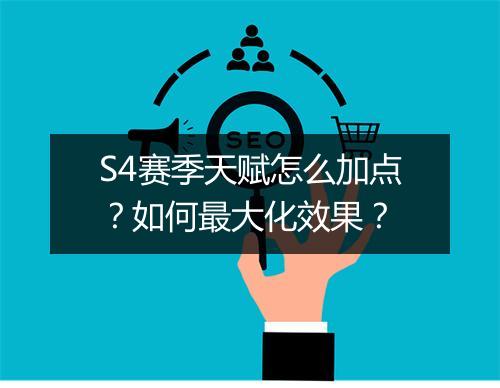 S4赛季天赋怎么加点？如何最大化效果？