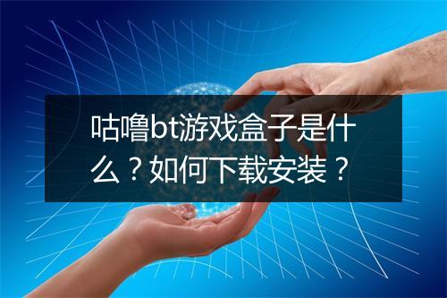 咕噜bt游戏盒子是什么?如何下载安装?