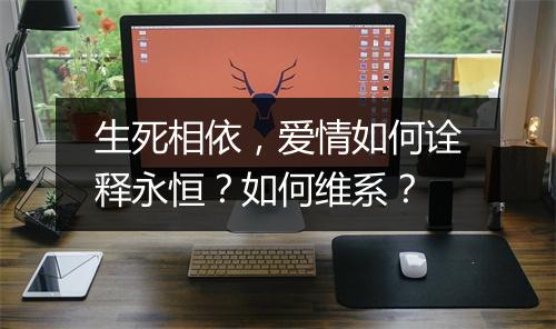 生死相依,爱情如何诠释永恒?如何维系?