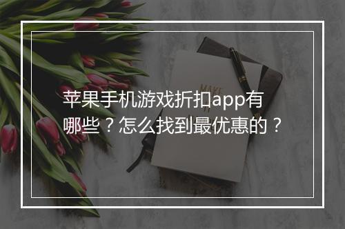 苹果手机游戏折扣app有哪些?怎么找到最优惠的?