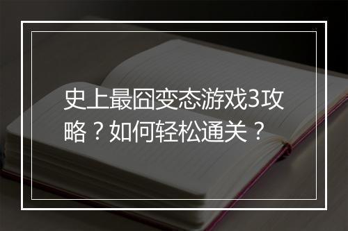 史上最囧变态游戏3攻略?如何轻松通关?