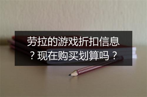 劳拉的游戏折扣信息?现在购买划算吗?