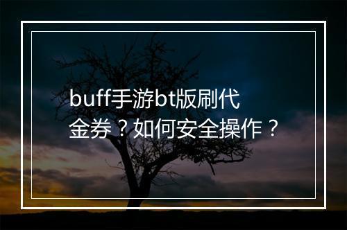 buff手游bt版刷代金券？如何安全操作？
