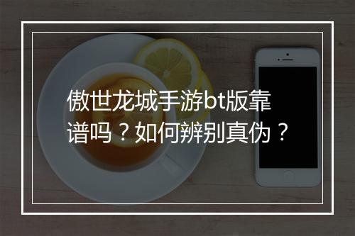 傲世龙城手游bt版靠谱吗?如何辨别真伪?