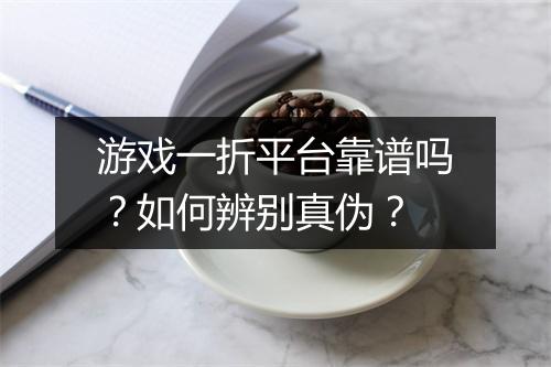 游戏一折平台靠谱吗？如何辨别真伪？